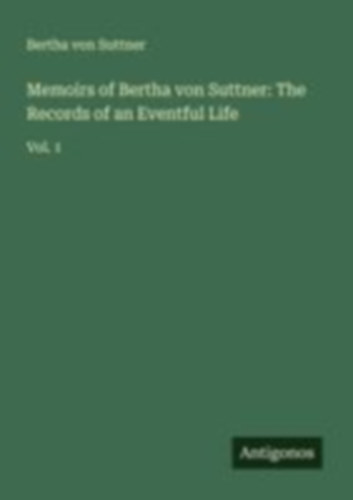 Suttner, Bertha Von: Memoirs of Bertha von Suttner: The Records of an Eventful Life idegen