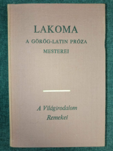 Hérodotosz, Thuküdidész, Platón, Plutarkhosz, Lukianosz, Longosz, SALLUSTIUS CRISPUS, TUTIS LIVIUS, Seneca: Lakoma - A görög-latin próza mesterei (EZÓPUSZI MESÉK / Kroiszosz és Szolón / Periklész beszéde a háború első évében elesett áthéniek temetésén / Lakoma / Alexandrosz / A tragikus Zeusz / Daphnisz és Chloé / Catilina összeesküvése / áték az isteni...) antikvár