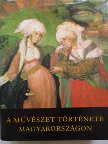 Aradi-Feuerné-Galavics-Marosi: A művészet története Magyarországon antikvár