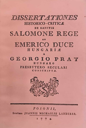 George Pray: Dissertationes Historico-Criticae De Sanctis Salomone Rege Et Emerico Duce Hungariae (latin nyelvű) antikvár