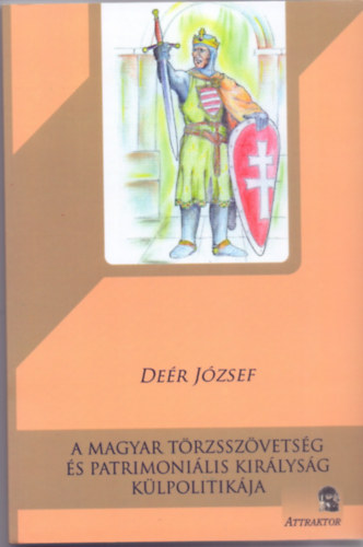 Deér József: A magyar törzsszövetség és patrimoniális királyság külpolitikája antikvár