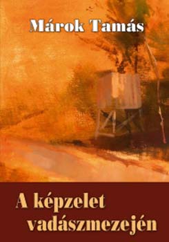 Márok Tamás: A képzelet vadászmezején antikvár