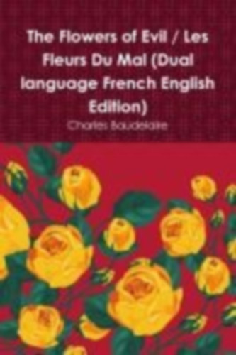 Baudelaire, Charles: The Flowers of Evil / Les Fleurs Du Mal (Dual language French English Edition) idegen
