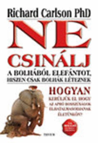 Richard Carlson Ph: Ne csinálj a bolhából elefántot, hiszen csak bolhák léteznek (Hogyan kerüljük el, hogy az apró bosszúságok elhatalmasodjanak életünkön?) antikvár