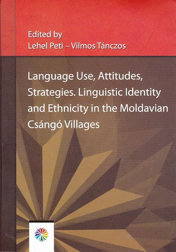 Peti Lehel; Tánczos Vilmos: Language Use, Attitudes, Strategies - Linguistic Identity and Ethnicity in the Moldavian Csángó Villages idegen