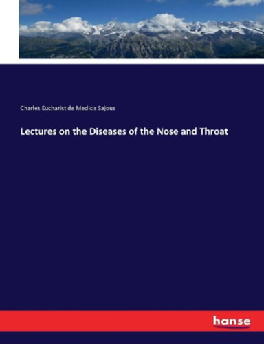 Sajous, Charles Eucharist De Medicis: Lectures on the Diseases of the Nose and Throat idegen