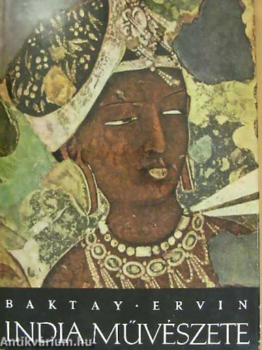 Baktay Ervin: India művészete a történelem és művelődés keretében az őskortól a XX. századig antikvár
