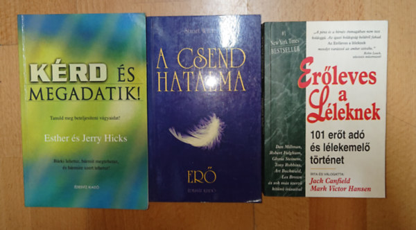 Jack Canfield and Mark Victor Hansen, Stuart Wilde, Jerry Hicks, Eshter Hicks: 3 lélekerősítő motivációs könyv: Erőleves a léleknek, A csend hatalma - Erő, Kérd éss megadatik! antikvár