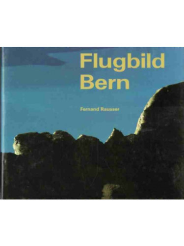 Fernand Rausser: Bern- Berne - Flugbild eines Kantons Survol d'un canton Aerial Views of a Canton antikvár
