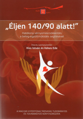 Kiss István, Kékes Ede: "Éljen 140/90 alatt!" - Hatékony vérnyomáscsökkentés a beteg-együttműködés segítésével antikvár