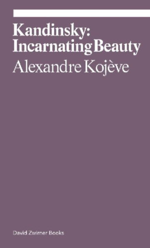 Kojeve, Alexandre: Kandinsky: Incarnating Beauty idegen
