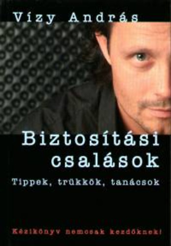Vízy András: Biztosítási csalások - Tippek, trükkök, tanácsok. Kézikönyv nemcsak kezdőknek! antikvár