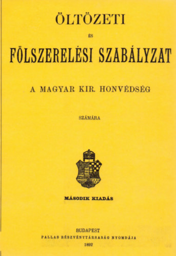 Öltözeti és fölszerelési szabályzat a Magyar kir. honvédség részére. 1892 könyv