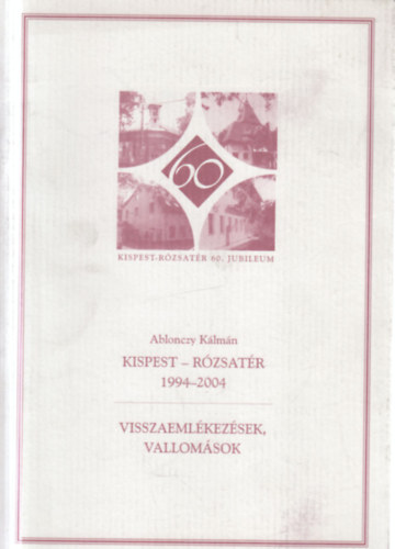 Ablonczy Kálmán: Kispest-Rózsatér 1994-2004. (Visszaemlékezések, vallomások) antikvár