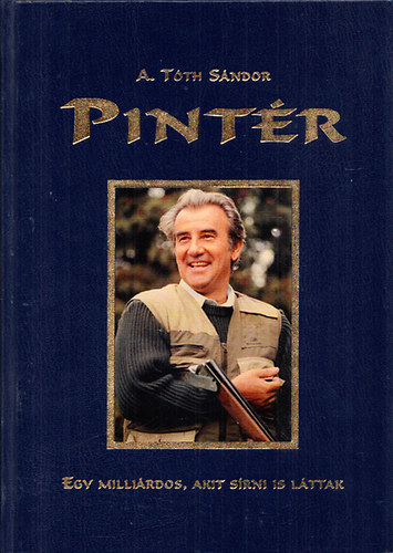 A. Tóth Sándor: Pintér - Egy milliárdos, akit sírni is láttak (Pintér József dedikációjával) - Dedikált - Számozott antikvár