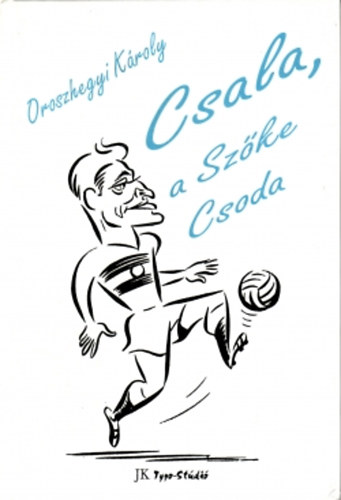 Oroszhegyi Károly: Csala, a szőke csoda - Pecsovszky József élettörténete antikvár
