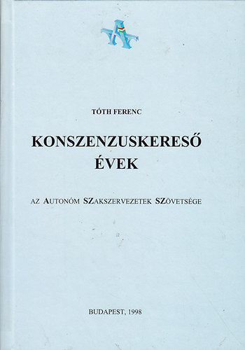 Tóth Ferenc: Konszenzuskereső évek - Az Autonóm Szakszervezetek Szövetsége antikvár