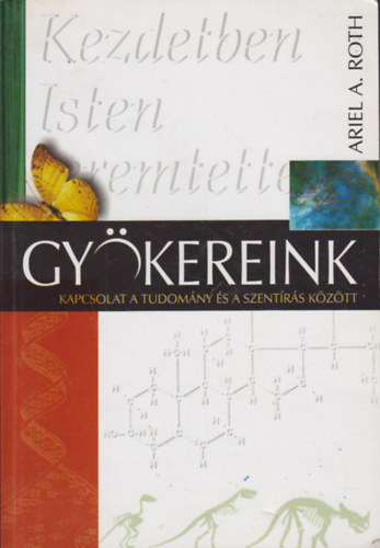 Ariel A. Roth: Gyökereink - Kapcsolat a tudomány és a Szentírás között antikvár