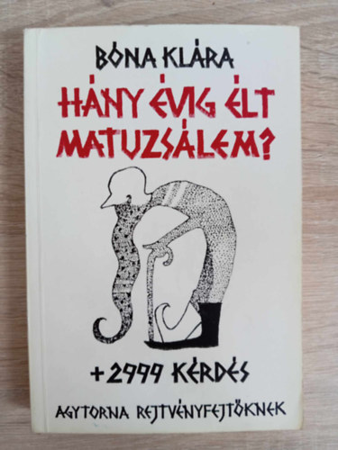 Bóna Klára, Bakcsi György (szerk.), Györgydeák György (graf.): Hány évig élt Matuzsálem? + 2999 kérdés - Agytorna rejtvényfejtőknek antikvár