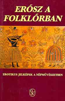 Hoppál Mihály-Szepes Erika: Erósz a folklórban - Erotikus jelképek a népművészetben antikvár