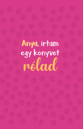 Anya, írtam egy könyvet rólad könyv