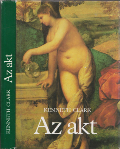 Kenneth Clark: Az akt - Tanulmány az eszményi formáról antikvár