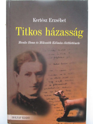 Kertész Erzsébet: Titkos házasság (Mauks Ilona és Mikszáth Kálmán  élettörténete) | bookline