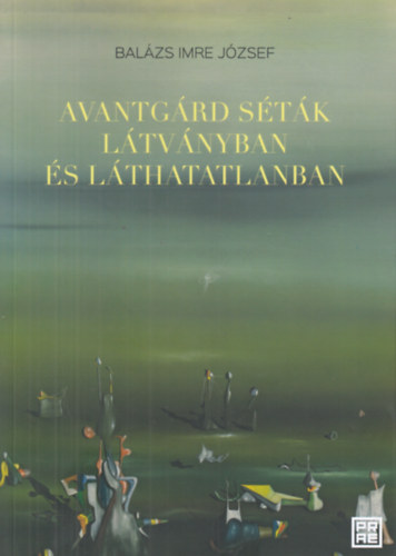 Balázs Imre József: Avantgárd séták látványban és láthatatlanban könyv