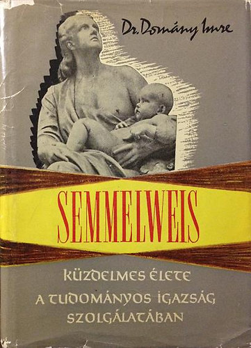 Dr. Domány Imre: Semmelweis küzdelmes élete -A tudományos igazság szolgálatában. antikvár