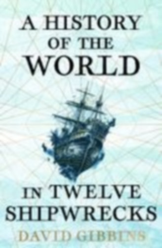 Gibbins, David: A History of the World in Twelve Shipwrecks idegen