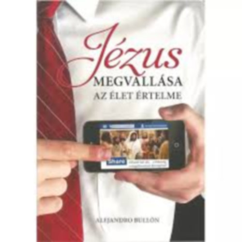 Alejandro Bullón: Jézus Megvallása Az élet értelme antikvár
