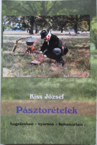 Kiss József: Pásztorételek - bográcsban, nyárson, kemencében antikvár