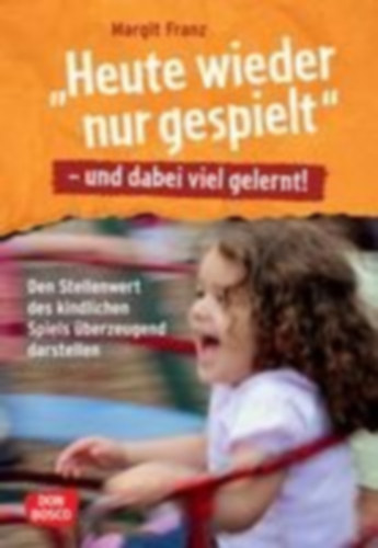 Franz, Margit: "Heute wieder nur gespielt" - und dabei viel gelernt! idegen