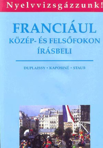 Duplaissy-Kaposiné-Staub: Franciául közép- és felsőfokon írásbeli antikvár
