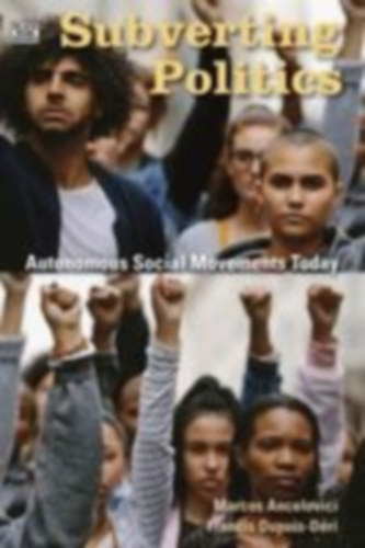 Dupuis-Deri, Francis - Ancelovici, Marcos: Subverting Politics - Autonomous Social Movements Today idegen