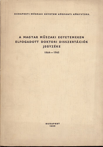 Szerk. Lécesné Mesterházi-Nagy Márta: A magyar műszaki egyetemeken elfogadott doktori disszertációk jegyzéke 1964 - 1965 antikvár