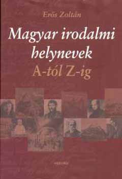 Erős Zoltán: Magyar irodalmi helynevek A-tól Z-ig könyv
