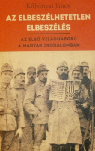Kőbányai János: Az elbeszélhetetlen elbeszélés - Az első világháború a magyar irodalomban antikvár