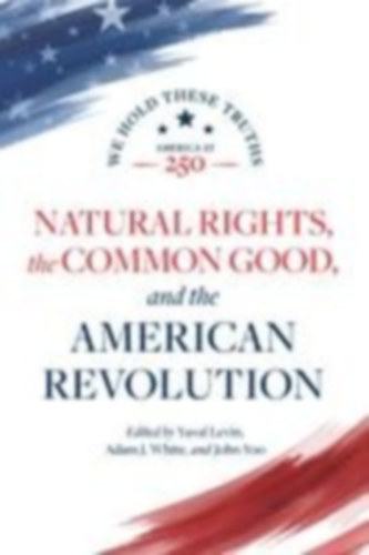 Rogers Brown, Janice - Burns, Daniel E - George, Robert P - Kessler, Charles R - Zuckert, Michael: Natural Rights, the Common Good, and the American Revolution idegen