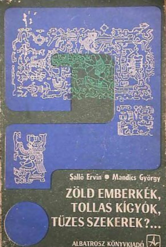 Salló Ervin; Mandics György: Zöld emberkék, tollas kígyók, tüzes szekerek ?... könyv