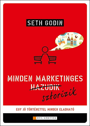Seth Godin: Minden marketinges sztorizik - Egy jó történettel minden eladható antikvár