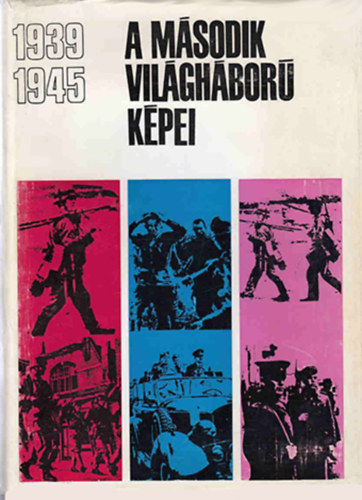 Dr. Ölvedi Ignác és Dr. Száva Péter (írta és a képeket vál.): A második világháború képei 1939-1945 antikvár