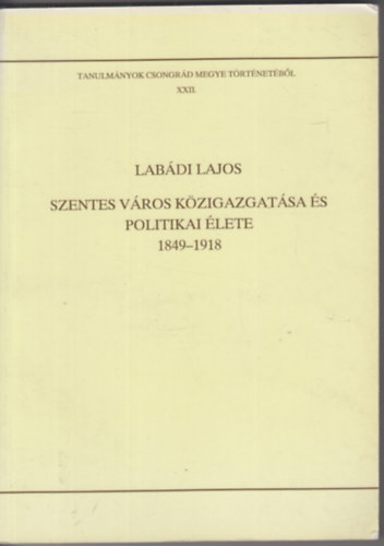 Labádi Lajos (szer Blazovich László (szerkesztő): Szentes város közigazgatása és politikai élete 1849-1918 antikvár