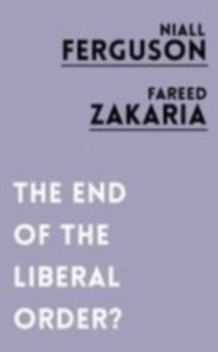 Zakaria, Fareed - Ferguson, Niall: The End of the Liberal Order? idegen