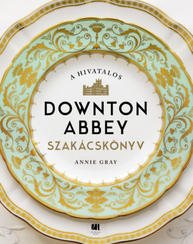 Annie Gray: A hivatalos Downton Abbey szakácskönyv