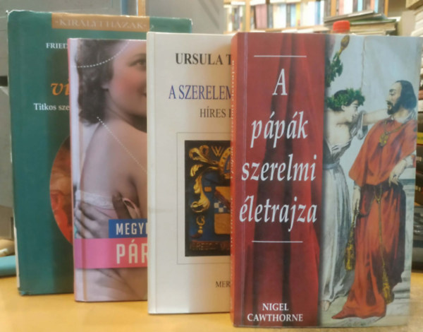 Ursula Tamussino, Nigel Cawthorne, Megyeri Zsuzsa Dóra, Friedrich Weissensteiner: 4 db történelmi szerelemsorsok: A szerelem gyermekei (Híres fattyúk); A pápák szerelmi életrajza; Párban szép; Intim viszonyok (Titkos szerelmek az uralkodóházak) antikvár