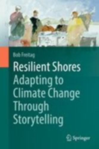 Freitag, Bob: Resilient Shores: Adapting to Climate Change Through Storytelling idegen