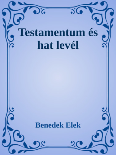 Benedek Elek: Testamentum és hat levél e-Könyv