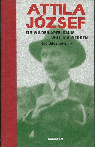 Attila József - Ein Wilder Apfelbaum Will Ich Werden - Gedichte 1916-1937 antikvár