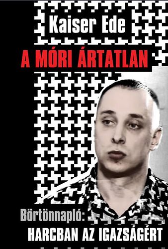 Kaiser Ede: A móri ártatlan - Börtönnapló: harcban az igazságért antikvár